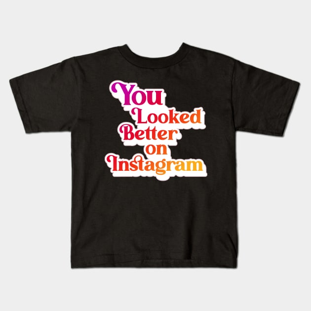 You Looked Better on Instagram Kids T-Shirt by darklordpug